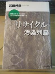 「リサイクル」汚染列島 : 「環境」にも「身体」にも悪いリサイクル社会の危険性とは