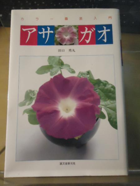 アサガオ 種類 栽培 楽しみ方 田口秀丸 著 古本 中古本 古書籍の通販は 日本の古本屋 日本の古本屋