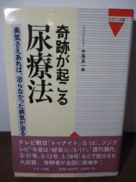 奇跡が起こる尿療法 : 勇気さえあれば、治らなかった病気が治る