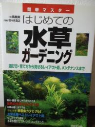 はじめての水草ガーデニング : 選び方・育て方から見せるレイアウト術、メンテナンスまで : 簡単マスター