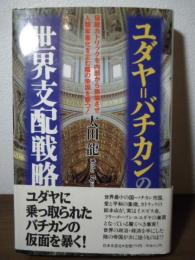 ユダヤ=バチカンの世界支配戦略 : 宿敵カトリックを内部から崩壊させ人類家畜化を企む陰の帝国を撃つ!