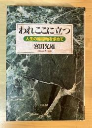 われここに立つ : 人生の座標軸を求めて