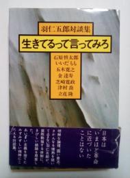羽仁五郎対談集　生きてるって言ってみろ（石原慎太郎、いいだもも、五木寛之、金　達寿、芝崎寛政、津村　喬、立花 隆）