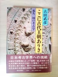 ここに古代王朝ありき　ー邪馬一国の考古学