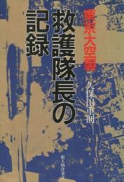 東京大空襲救護隊長の記録