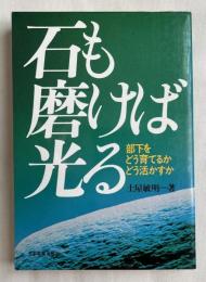 石も磨けば光る  部下をどう育てるかどう活かすか