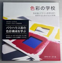 色彩の学校　色彩論とデザイン原理を探り表現するための50の実験　バウハウス流の色彩構成を学ぶ