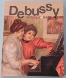ドビュッシー、音楽と美術 = Debussy, la musique et les arts : 印象派と象徴派のあいだで