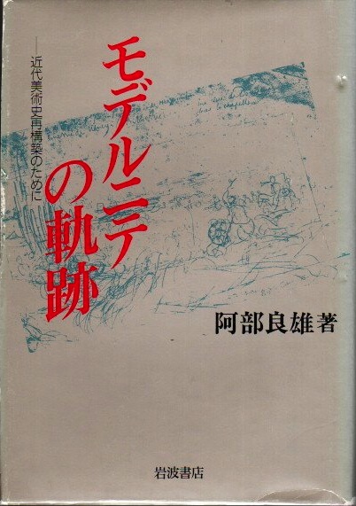 モデルニテの軌跡 : 近代美術史再構築のために(阿部良雄 著