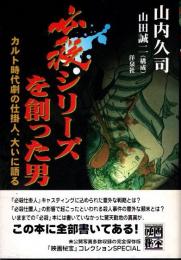 必殺シリーズを創った男 : カルト時代劇の仕掛人、大いに語る