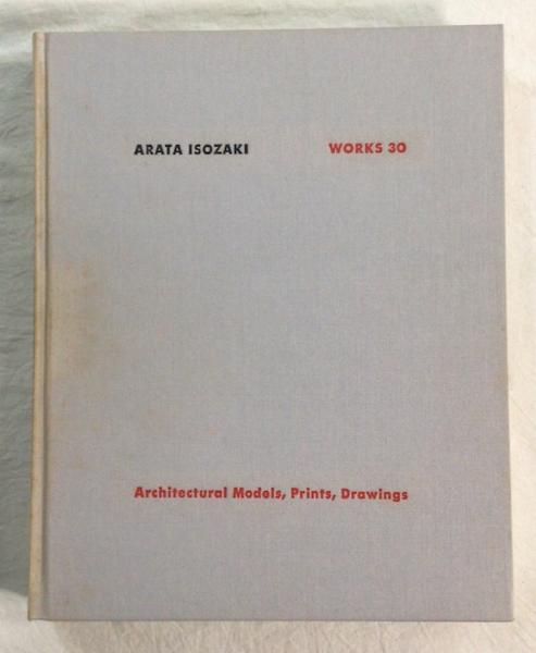 Arata Isozaki works 30 : architectural models, prints