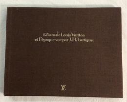 125 and de Louis Vuitton et lepoque vue par J.H.Lartigue　ルイ・ヴィトンの歴史125年とJ.H.ラルティーグの見たその時代