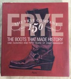 Frye　The Boots That Made History　150 Years of Craftsmanship