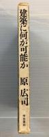 建築に何が可能か : 建築と人間と