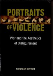 Portraits of Violence　War and the Aesthetics of Disfigurement