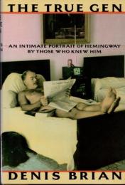 The True Gen　An Intimate Portrait of Ernest Hemingway by Those Who Knew Him