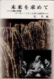 未来を求めて　古稀の回想　アーサー・ミラーと共に四十余年