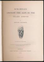 SCRAMBLES AMONGST THE ALPS IN THE YEARS 1860 - 69