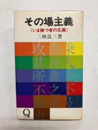 その場主義 〈いま勝つ者の主義〉
