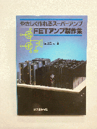FETアンプ製作集 やさしく作れるスーパーアンプ