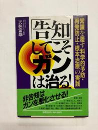 「告知」してこそガンは治る! 常識を覆す科学的予防・再発防止・根本治療の実践