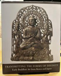 Transmitting the Forms of Divinity Early Buddhist Art from Korea and Japan