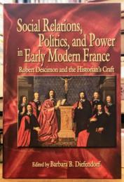 Social Relations, Politics, and Power in Early Modern France: Robert Descimon and the Historian’s Craft