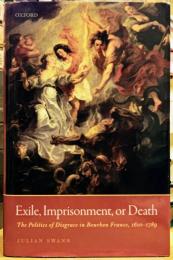 Exile, Imprisonment, or Death: The Politics of Disgrace in Bourbon France, 1610-1789