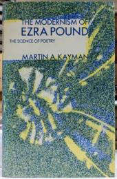 The Modernism of Ezra Pound: Science of Poetry エズラ・パウンド