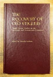 THE RECOVERY OF OLD ENGLISH : ANGLO-SAXON STUDIES IN THE SIXTEENTH AND SEVENTEENTH CENTURIES 16世紀と17世紀のアングロサクソン研究