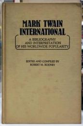Mark Twain International : A Bibliography and Interpretation of His Worldwide Popularity