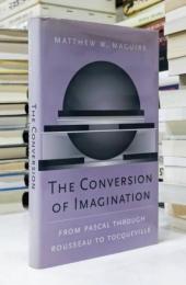 The Conversion of Imagination: From Pascal Through Rousseau to Tocqueville