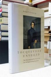 Tocqueville Unveiled: The Historian and His Sources for the Old Regime and the Revolution