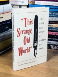 This Strange, Old World: And Other Book Reviews by Katherine Anne Porter