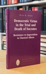 Democratic Virtue in the Trial and Death of Socrates: Resistance to Imperialism in Classical Athens