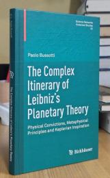 The Complex Itinerary of Leibnizs Planetary Theory: Physical Convictions, Metaphysical Principles and Keplerian Inspiration (Science Networks. Historical Studies)