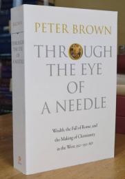 Through the Eye of a Needle: Wealth, the Fall of Rome, and the Making of Christianity in the West, 350-550 AD