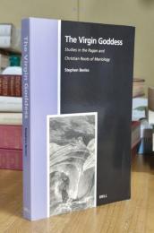 The Virgin Goddess: Studies in the Pagan and Christian Roots of Mariology (Numen Book Series)