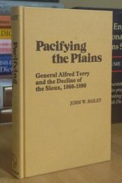 Pacifying the Plains: General Alfred Terry and the Decline of the Sioux, 1866-1890