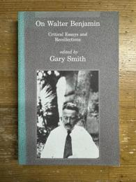 On Walter Benjamin Critical Essays and Recollections