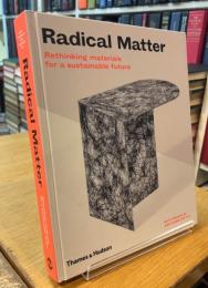 Radical Matter: Rethinking Materials for a Sustainable Future