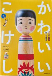 かわいいこけし : 伝統こけしと、こけしの雑貨・紙もの・おかしの本 ＜玄光社MOOK＞