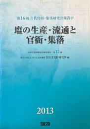 塩の生産・流通と官衙・集落 : 第16回古代官衙・集落研究会報告書 ＜奈良文化財研究所研究報告 第12冊＞