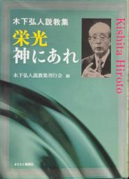 栄光神にあれ : 木下弘人説教集