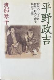 平野政吉 : 世界のフジタに世界一巨大な絵を描かせた男