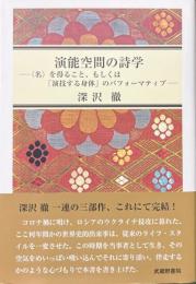 演能空間の詩学　＜名＞を得ること、もしくは「演技する身体」のパフォーマティブ