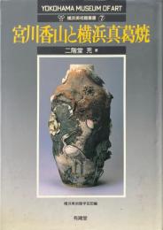 宮川香山と横浜真葛焼 ＜横浜美術館叢書 7＞