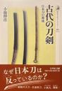 古代の刀剣古代の刀剣: 日本刀の源流  (歴史文化ライブラリー 561)