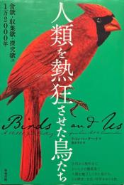 人類を熱狂させた鳥たち　食欲・収集欲・探究欲の１万２０００年
