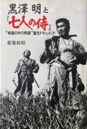 黒澤明と『七人の侍』 : "映画の中の映画"誕生ドキュメント ＜七人の侍 (映画)＞